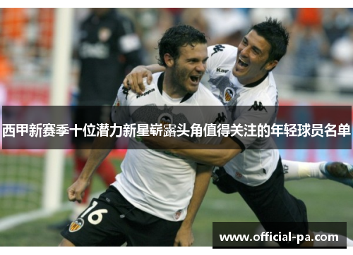 西甲新赛季十位潜力新星崭露头角值得关注的年轻球员名单