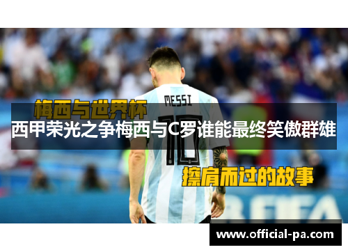 西甲荣光之争梅西与C罗谁能最终笑傲群雄 西甲荣光之争梅西与C罗谁能最终笑傲群雄