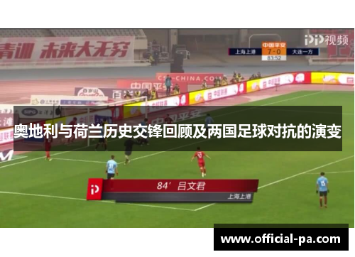 奥地利与荷兰历史交锋回顾及两国足球对抗的演变 奥地利与荷兰历史交锋回顾及两国足球对抗的演变