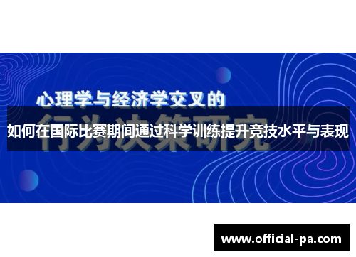 如何在国际比赛期间通过科学训练提升竞技水平与表现