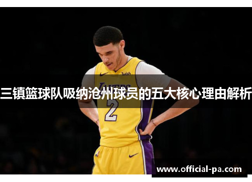 三镇篮球队吸纳沧州球员的五大核心理由解析