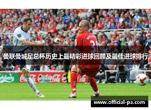 曼联曼城足总杯历史上最精彩进球回顾及最佳进球排行