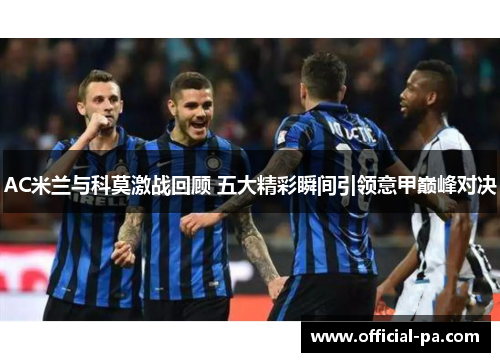 AC米兰与科莫激战回顾 五大精彩瞬间引领意甲巅峰对决