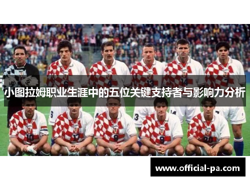 小图拉姆职业生涯中的五位关键支持者与影响力分析