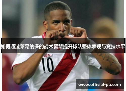 如何通过莱昂纳多的战术智慧提升球队整体表现与竞技水平