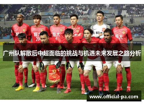 广州队解散后中超面临的挑战与机遇未来发展之路分析