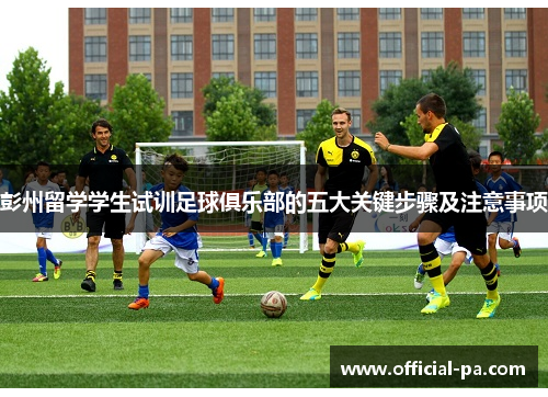 彭州留学学生试训足球俱乐部的五大关键步骤及注意事项