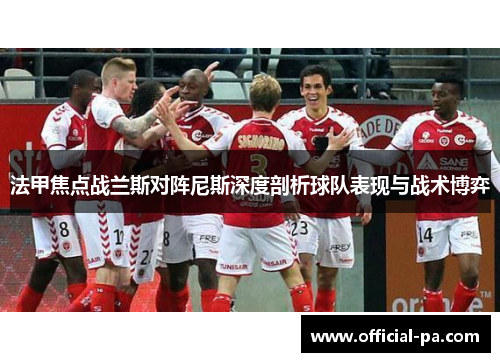 法甲焦点战兰斯对阵尼斯深度剖析球队表现与战术博弈