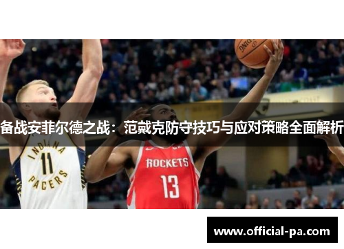 备战安菲尔德之战：范戴克防守技巧与应对策略全面解析