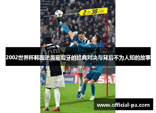 2002世界杯韩国逆袭葡萄牙的经典对决与背后不为人知的故事