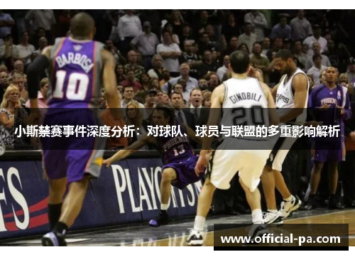 小斯禁赛事件深度分析:对球队、球员与联盟的多重影响解析 小斯禁赛事件深度分析:对球队、球员与联盟的多重影响解析