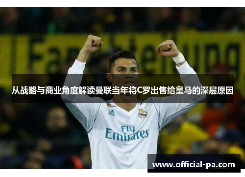 从战略与商业角度解读曼联当年将C罗出售给皇马的深层原因