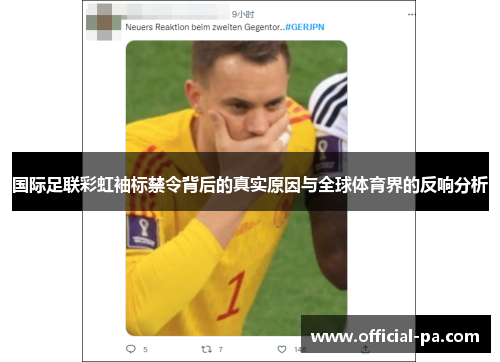国际足联彩虹袖标禁令背后的真实原因与全球体育界的反响分析