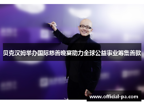 贝克汉姆举办国际慈善晚宴助力全球公益事业筹集善款