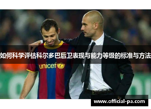 如何科学评估科尔多巴后卫表现与能力等级的标准与方法 如何科学评估科尔多巴后卫表现与能力等级的标准与方法