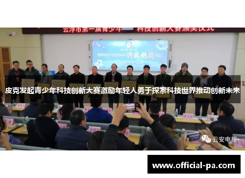 皮克发起青少年科技创新大赛激励年轻人勇于探索科技世界推动创新未来