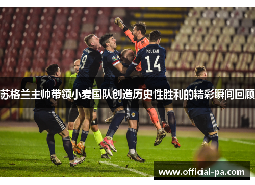 苏格兰主帅带领小麦国队创造历史性胜利的精彩瞬间回顾 苏格兰主帅带领小麦国队创造历史性胜利的精彩瞬间回顾