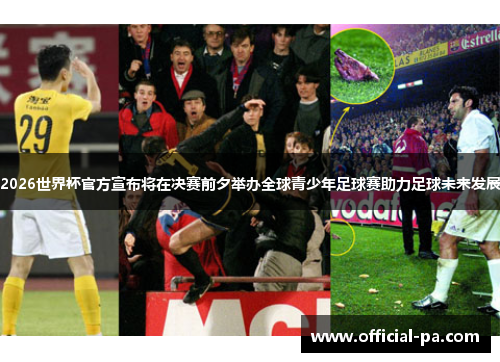 2026世界杯官方宣布将在决赛前夕举办全球青少年足球赛助力足球未来发展 2026世界杯官方宣布将在决赛前夕举办全球青少年足球赛助力足球未来发展