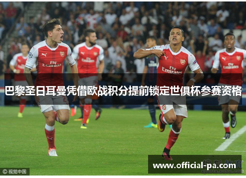 巴黎圣日耳曼凭借欧战积分提前锁定世俱杯参赛资格